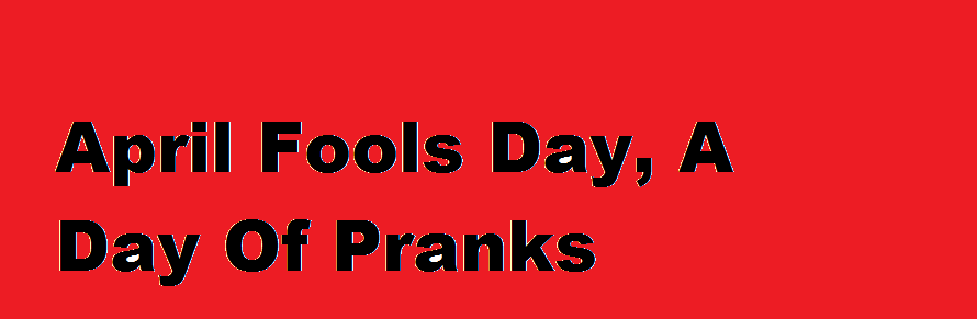 April Fools Day, A Day Of Pranks